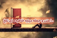 ۱۰۰ متن و جمله درباره خاطره‌های تلخ